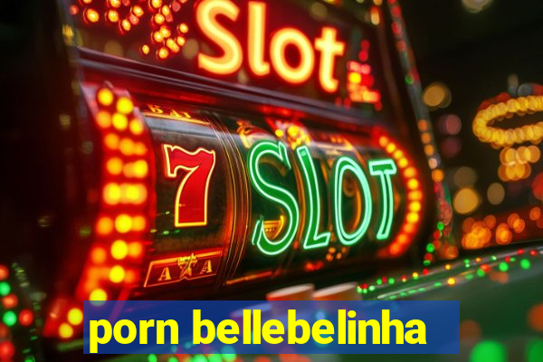 porn bellebelinha